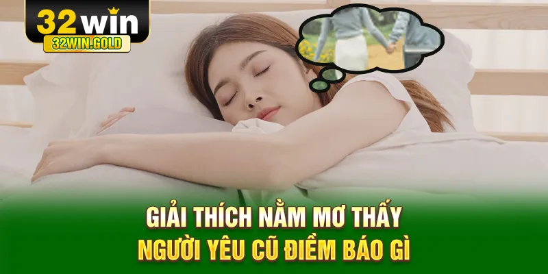 Giải th&iacute;ch nằm mơ thấy người y&ecirc;u cũ điềm b&aacute;o g&igrave;