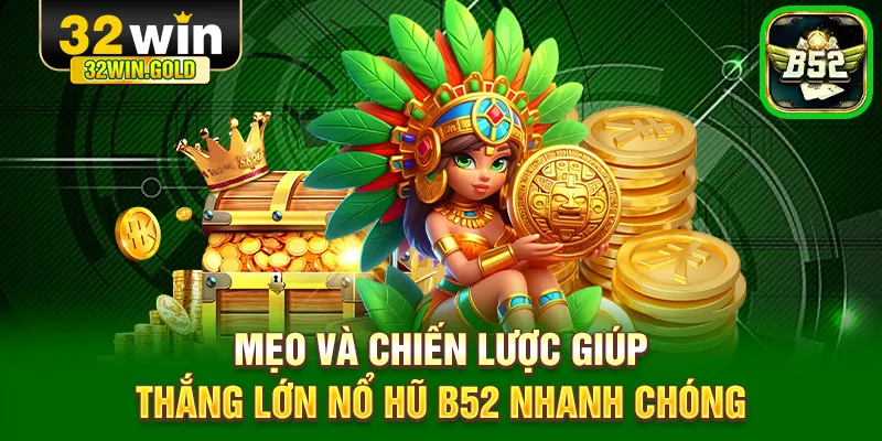 Mẹo v&agrave; chiến lược gi&uacute;p thắng lớn nổ hũ B52 nhanh ch&oacute;ng
