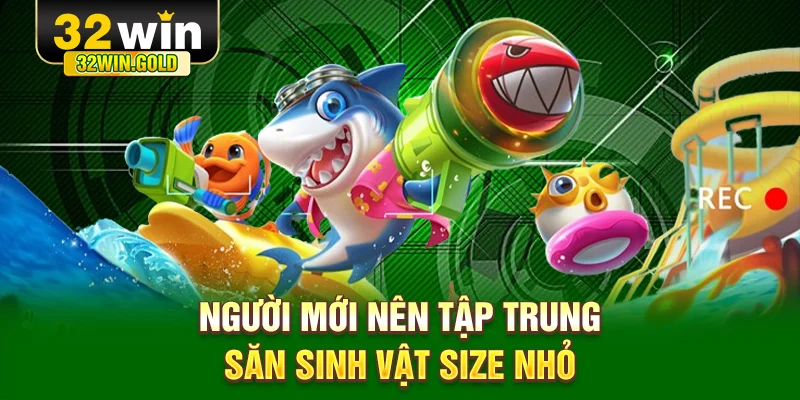 Người mới nên tập trung săn sinh vật size nhỏ