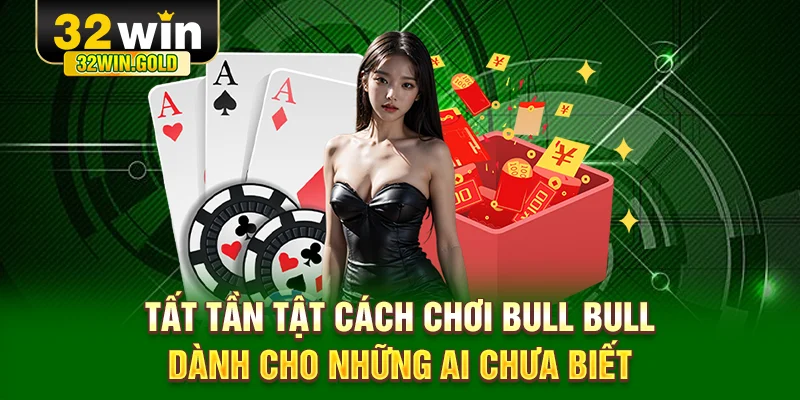 Tất tần tật c&aacute;ch chơi Bull Bull d&agrave;nh cho những ai chưa biết