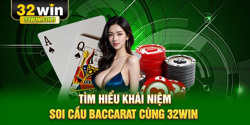 Tìm hiểu khái niệm soi cầu Baccarat cùng 32WIN