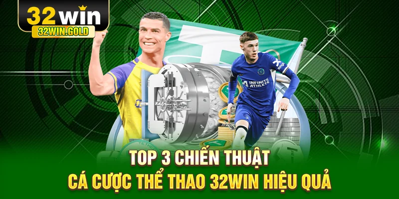 Top 3 chiến thuật cá cược thể thao 32WIN hiệu quả