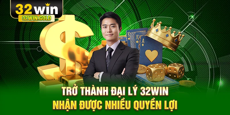 Trở thành đại lý 32WIN nhận được nhiều quyền lợi