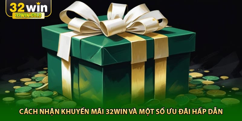 Cách nhận khuyến mãi 32win và một số ưu đãi hấp dẫn