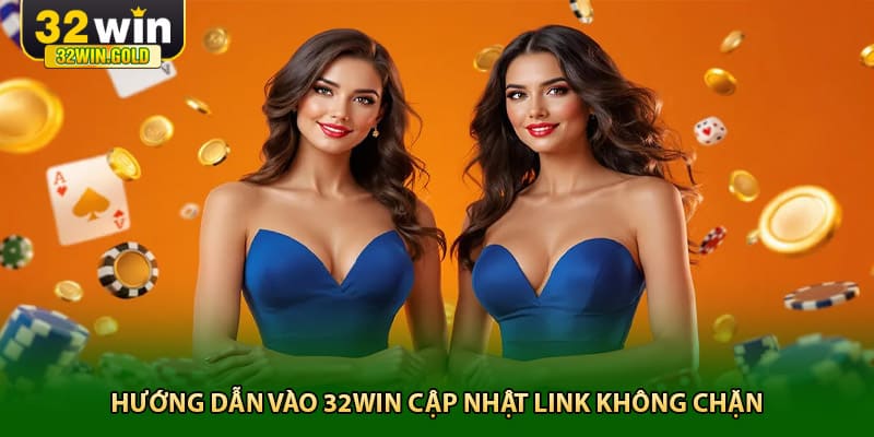 Hướng dẫn vào 32win cập nhật link không chặn
