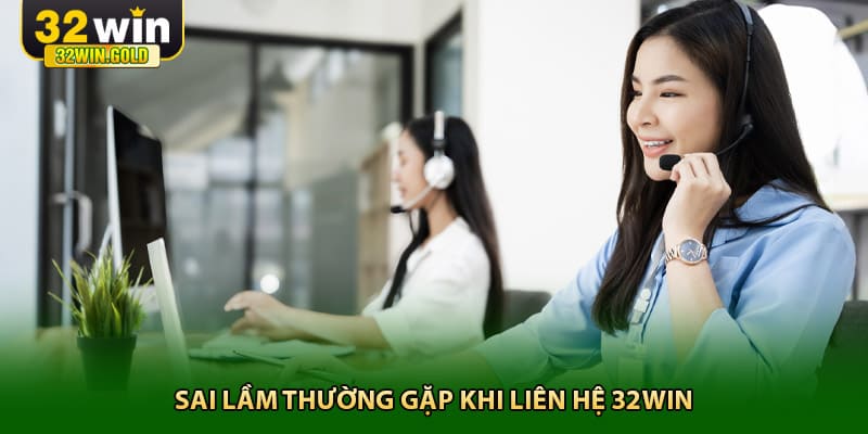 Sai lầm thường gặp khi liên hệ 32win