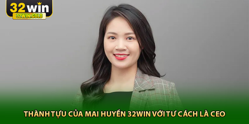 Thành tựu của tác giả 32win với tư cách là CEO